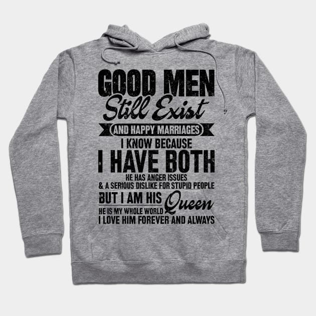 GOOD MEN STILL EXIST AND HAPPY MARRIAGES I KNOW BECAUSE I HAVE BOTH HE HAS ANGER ISSUES & A SERIOUS DISLIKE FOR STUPID PEOPLE BUT I'M HIS QUEEN HE IS MY WHOLE WORLD I LOVE HIM FOREVER AND ALWAYS Hoodie by SilverTee